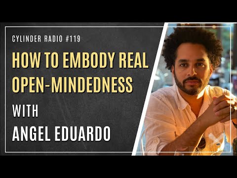 How to Embody REAL Open-Mindedness with Angel Eduardo
